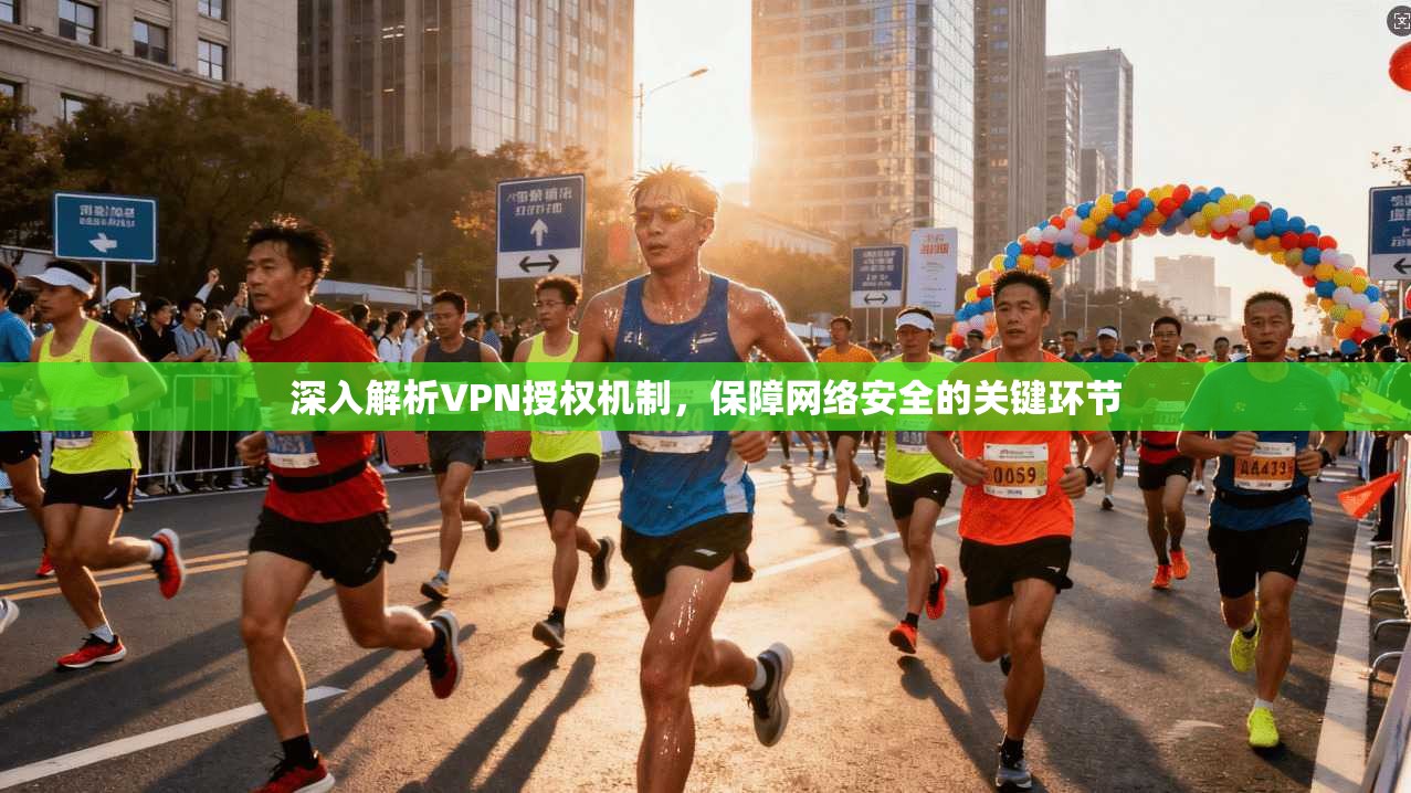 深入解析VPN授权机制，保障网络安全的关键环节