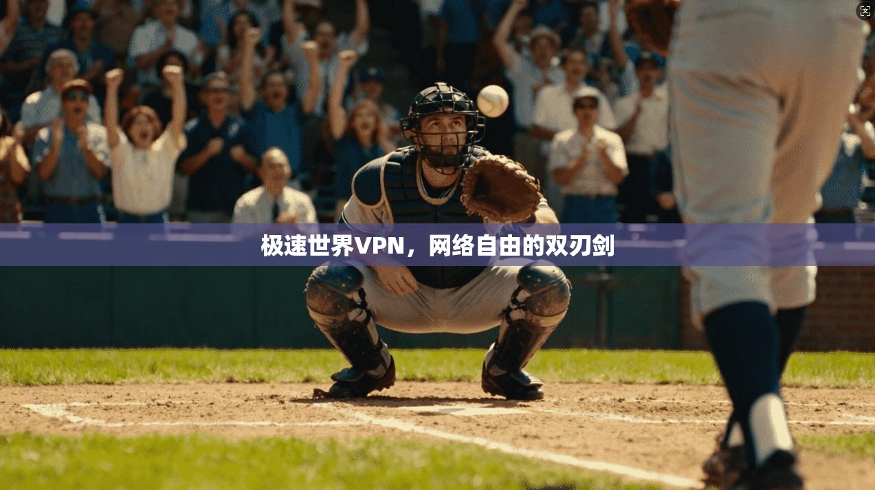 极速世界VPN，网络自由的双刃剑