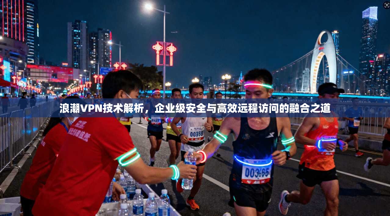浪潮VPN技术解析，企业级安全与高效远程访问的融合之道