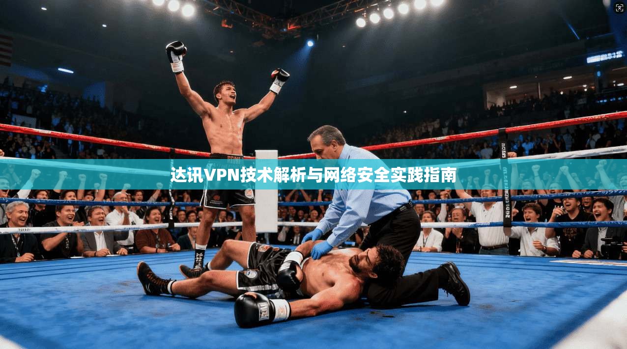 达讯VPN技术解析与网络安全实践指南