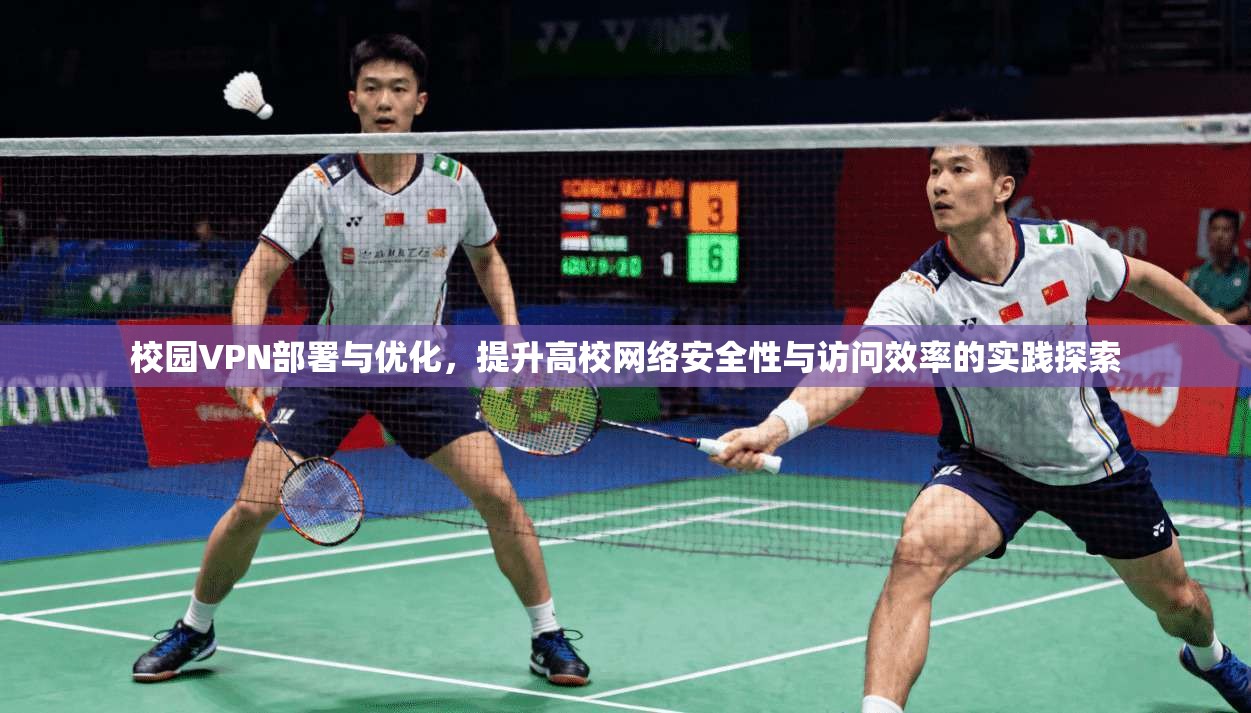 校园VPN部署与优化，提升高校网络安全性与访问效率的实践探索