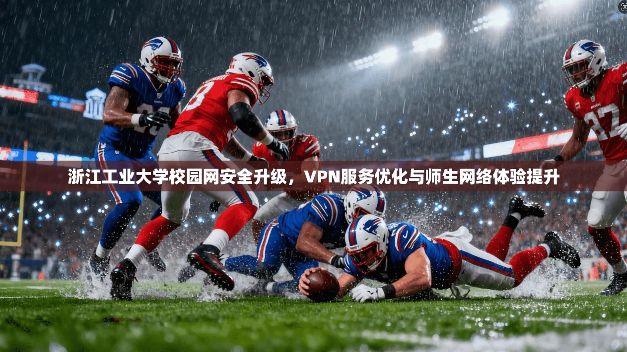 浙江工业大学校园网安全升级，VPN服务优化与师生网络体验提升
