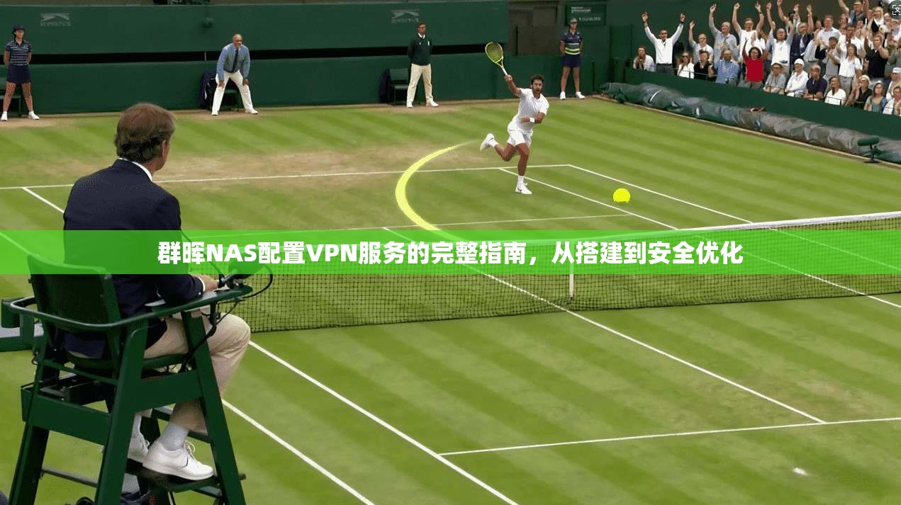 群晖NAS配置VPN服务的完整指南，从搭建到安全优化
