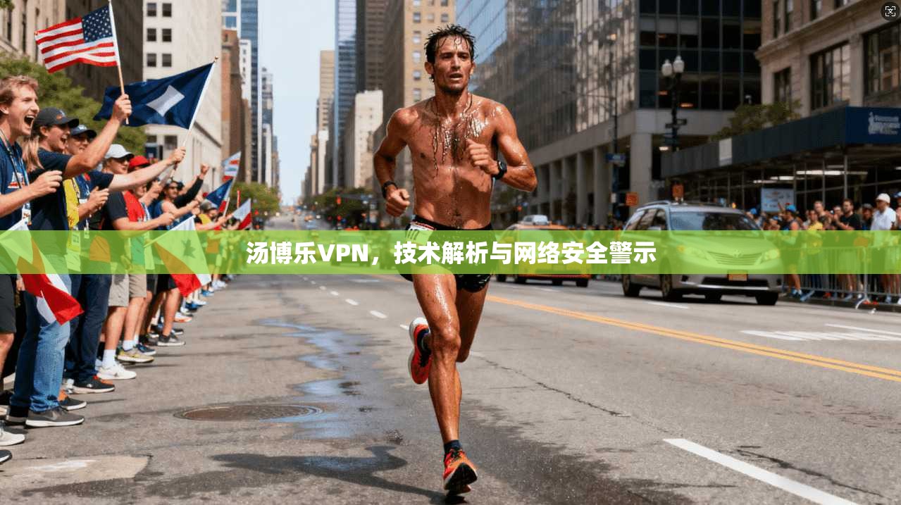 汤博乐VPN，技术解析与网络安全警示