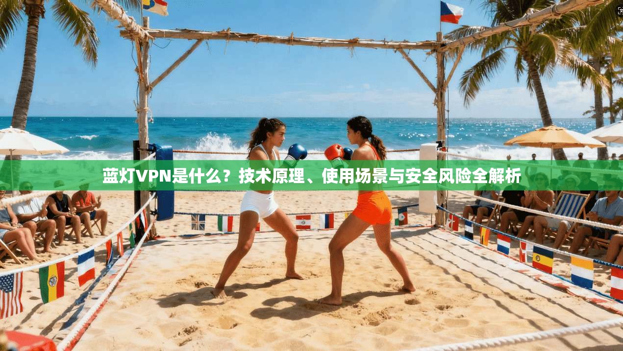 蓝灯VPN是什么？技术原理、使用场景与安全风险全解析
