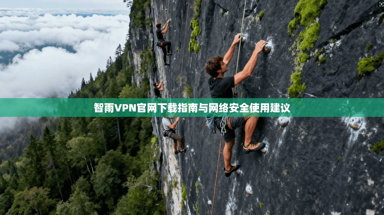 智雨VPN官网下载指南与网络安全使用建议