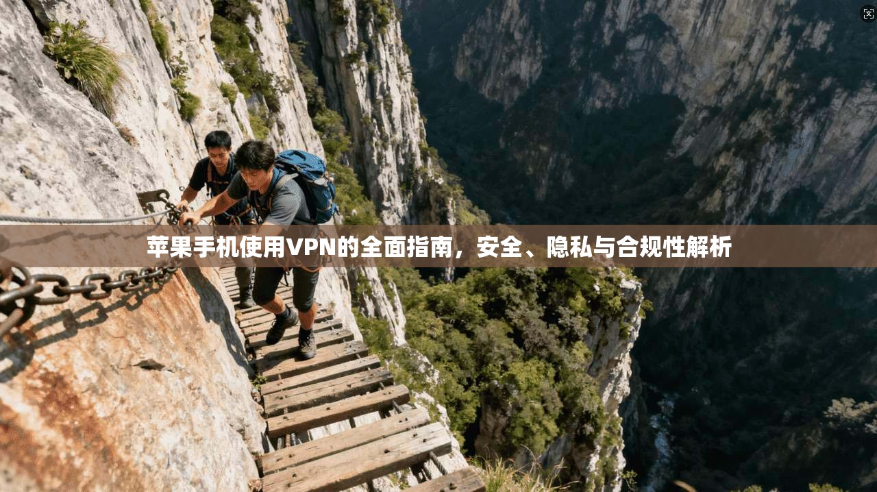 苹果手机使用VPN的全面指南，安全、隐私与合规性解析