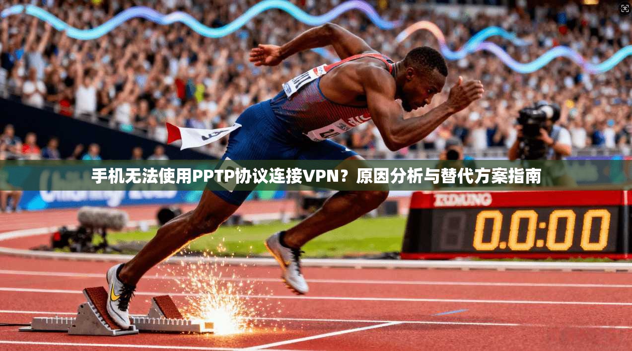 手机无法使用PPTP协议连接VPN?原因分析与替代方案指南 手机无法使用PPTP协议连接VPN?原因分析与替代方案指南