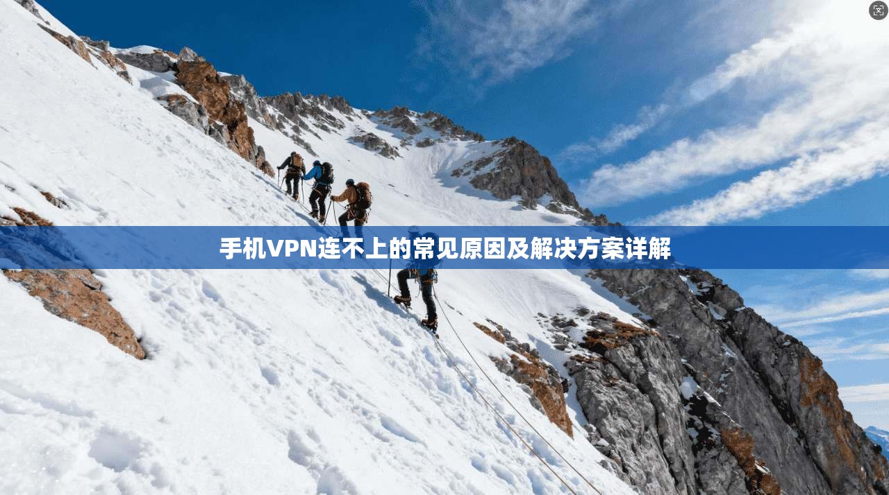 手机VPN连不上的常见原因及解决方案详解 手机VPN连不上的常见原因及解决方案详解