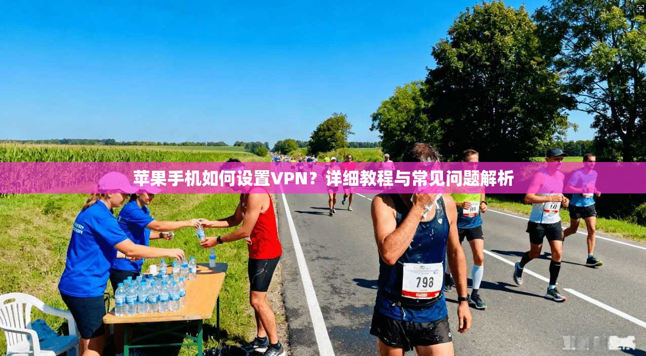苹果手机如何设置VPN？详细教程与常见问题解析