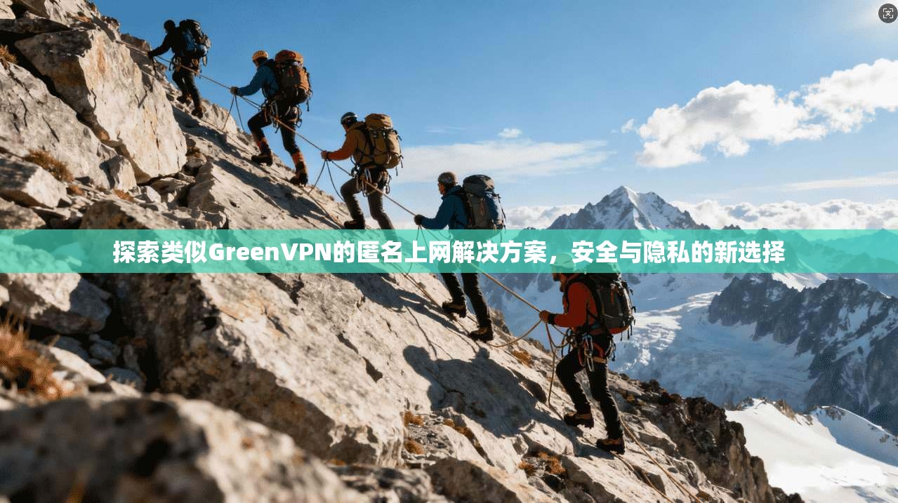 探索类似GreenVPN的匿名上网解决方案,安全与隐私的新选择 探索类似GreenVPN的匿名上网解决方案,安全与隐私的新选择