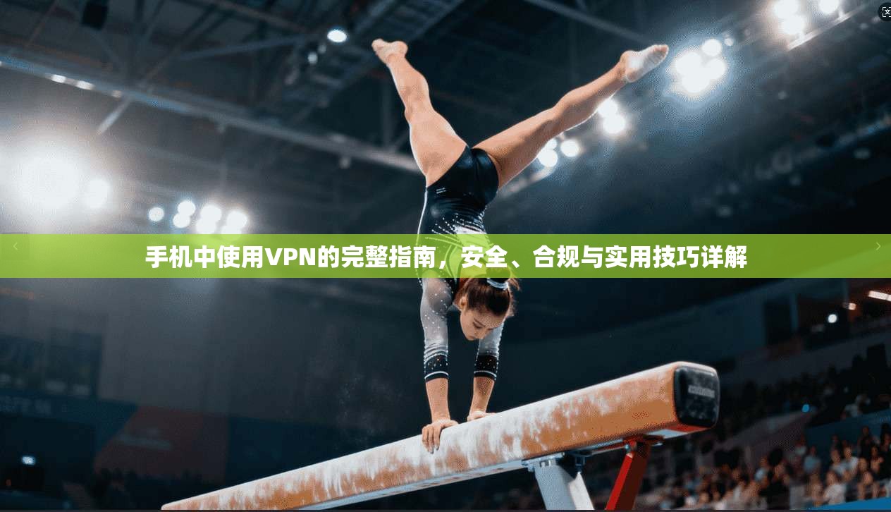 手机中使用VPN的完整指南，安全、合规与实用技巧详解