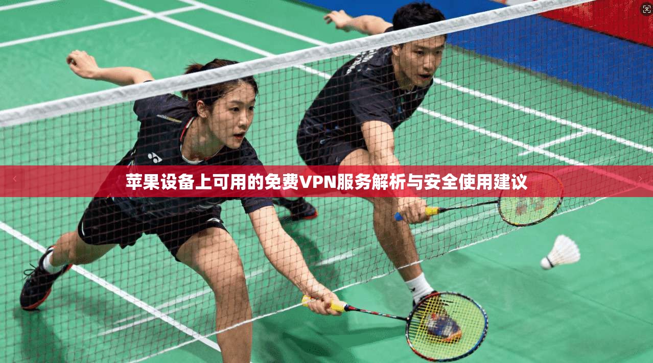 苹果设备上可用的免费VPN服务解析与安全使用建议