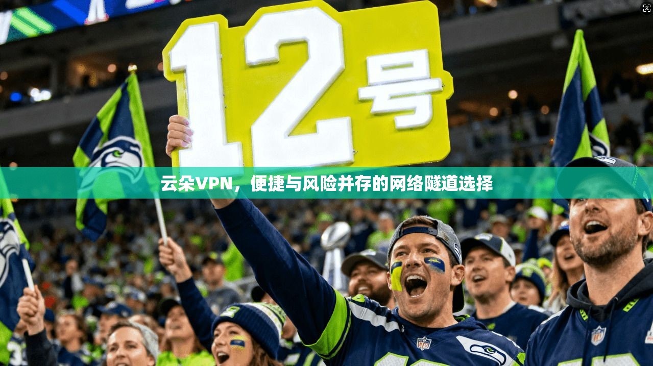云朵VPN，便捷与风险并存的网络隧道选择