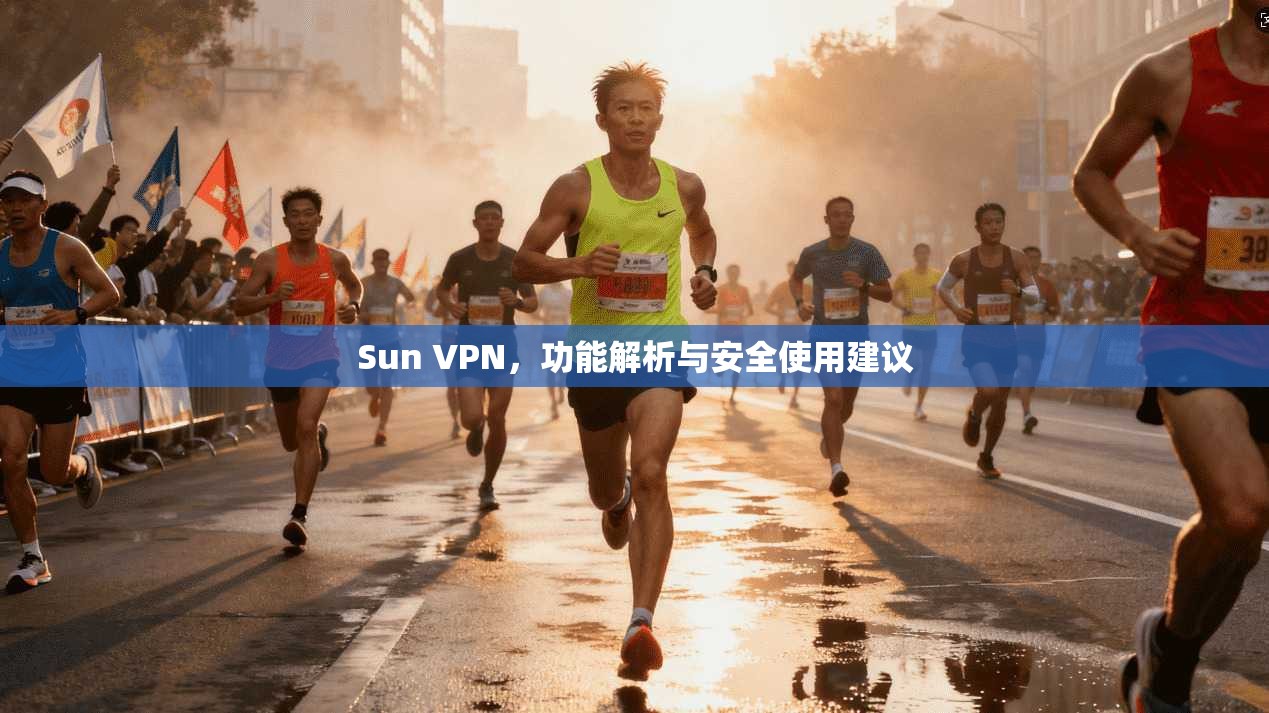 Sun VPN,功能解析与安全使用建议 Sun VPN,功能解析与安全使用建议