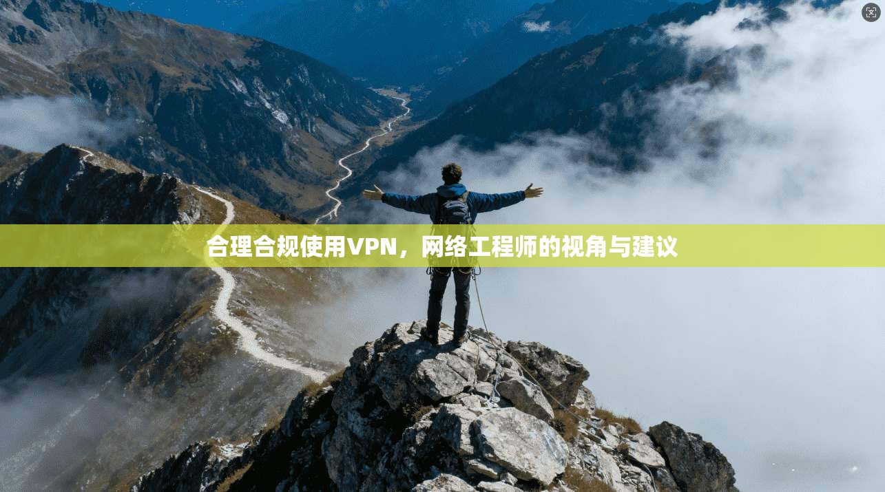 合理合规使用VPN，网络工程师的视角与建议