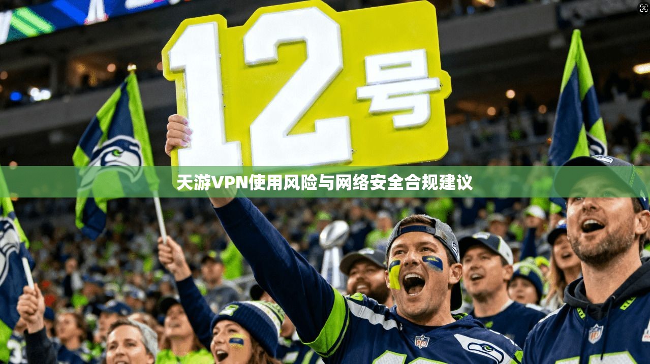 天游VPN使用风险与网络安全合规建议