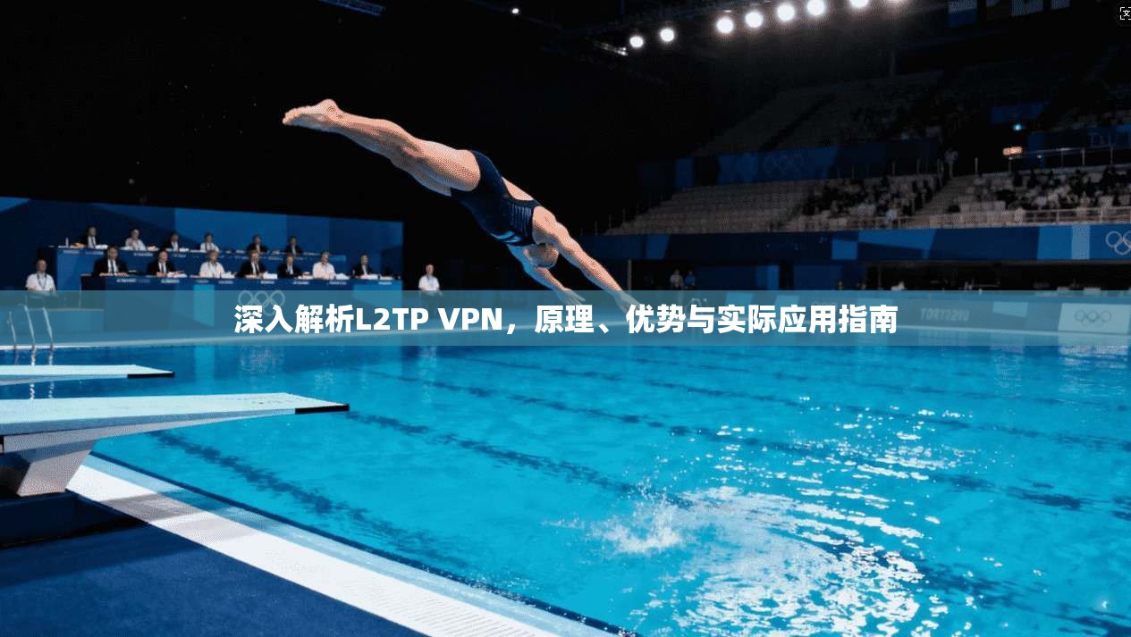 深入解析L2TP VPN，原理、优势与实际应用指南