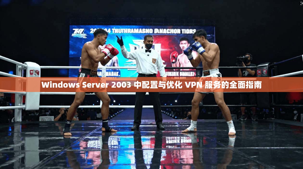 Windows Server 2003 中配置与优化 VPN 服务的全面指南