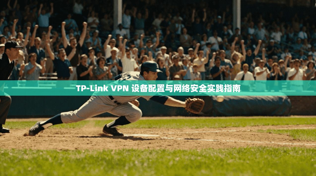 TP-Link VPN 设备配置与网络安全实践指南 TP-Link VPN 设备配置与网络安全实践指南