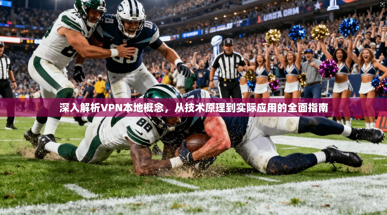 深入解析VPN本地概念，从技术原理到实际应用的全面指南