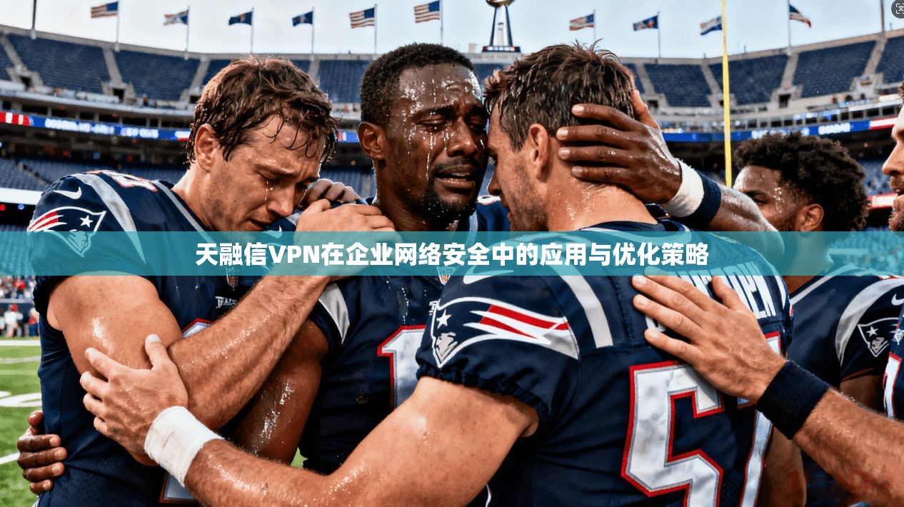 天融信VPN在企业网络安全中的应用与优化策略