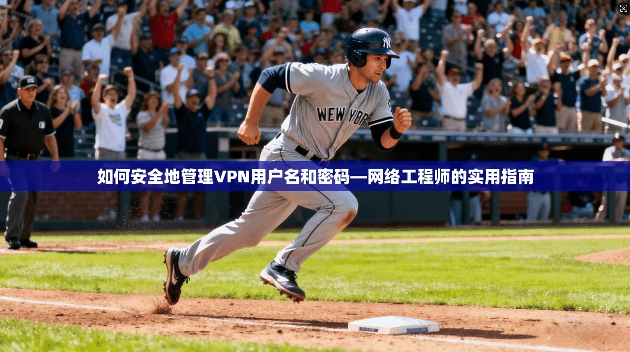 如何安全地管理VPN用户名和密码—网络工程师的实用指南