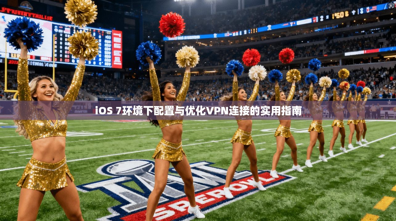 iOS 7环境下配置与优化VPN连接的实用指南