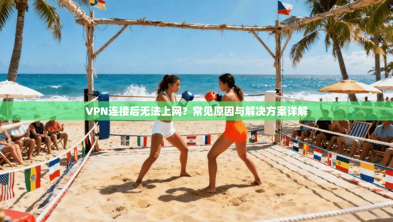 VPN连接后无法上网？常见原因与解决方案详解