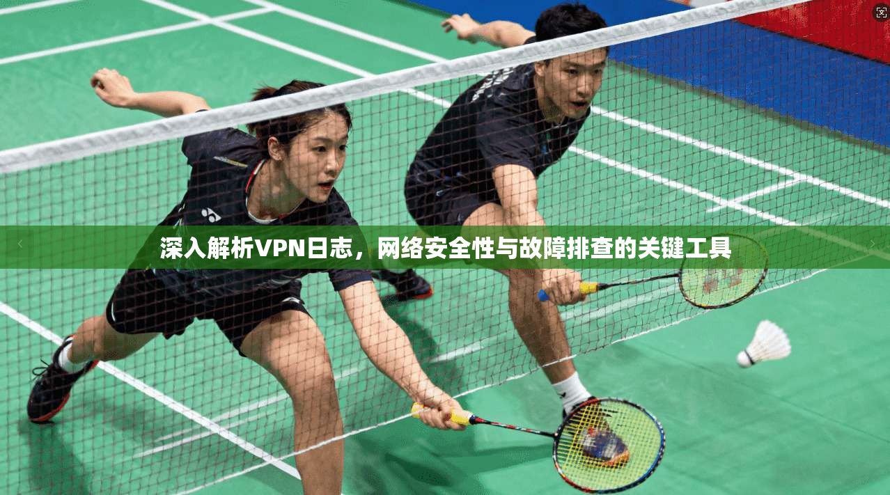 深入解析VPN日志，网络安全性与故障排查的关键工具