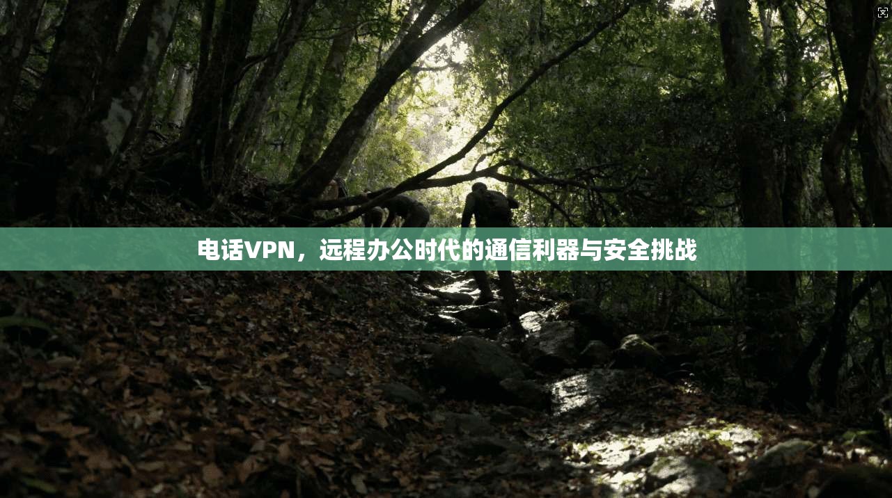 电话VPN，远程办公时代的通信利器与安全挑战