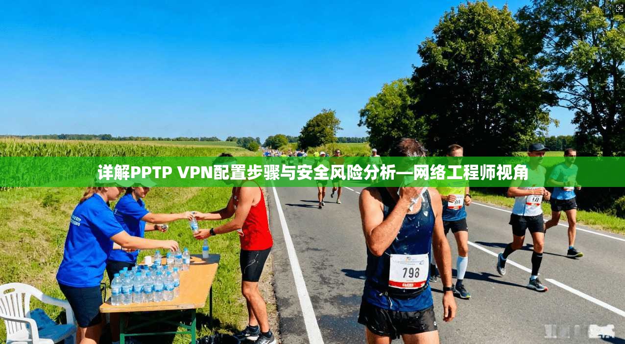 详解PPTP VPN配置步骤与安全风险分析—网络工程师视角 详解PPTP VPN配置步骤与安全风险分析—网络工程师视角