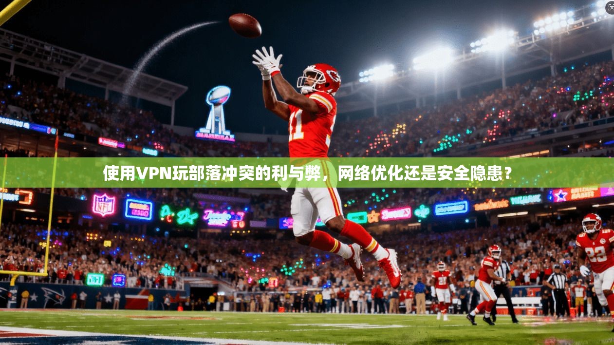使用VPN玩部落冲突的利与弊，网络优化还是安全隐患？