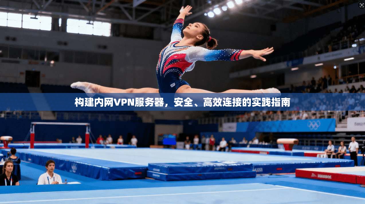 构建内网VPN服务器，安全、高效连接的实践指南