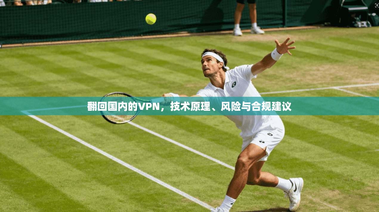 翻回国内的VPN，技术原理、风险与合规建议