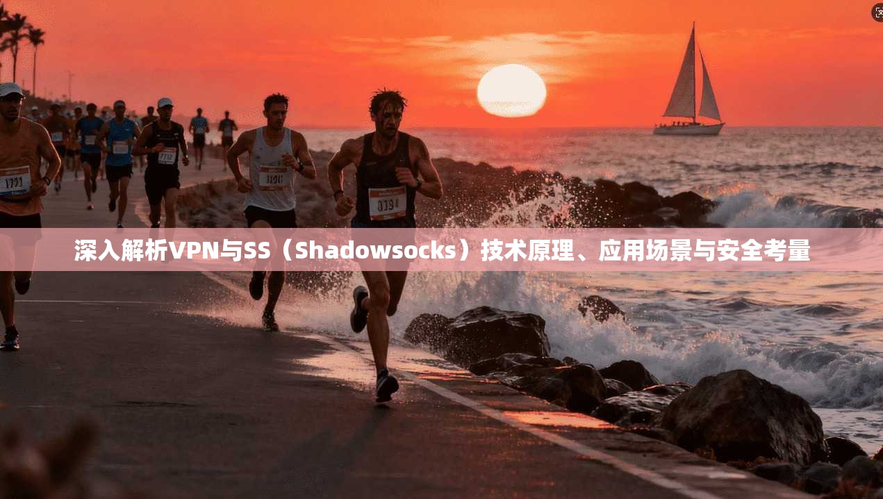 深入解析VPN与SS(Shadowsocks)技术原理、应用场景与安全考量 深入解析VPN与SS(Shadowsocks)技术原理、应用场景与安全考量
