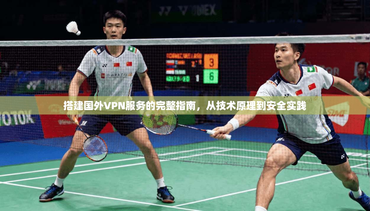 搭建国外VPN服务的完整指南，从技术原理到安全实践