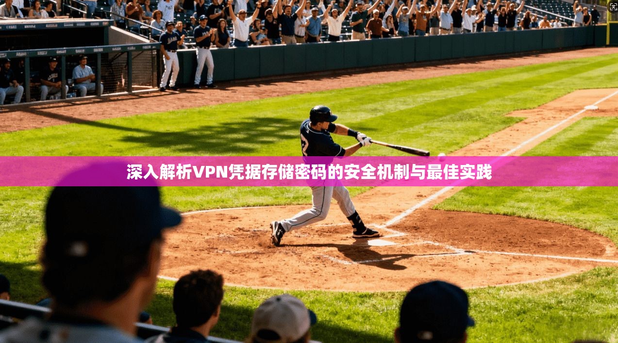 深入解析VPN凭据存储密码的安全机制与最佳实践 深入解析VPN凭据存储密码的安全机制与最佳实践
