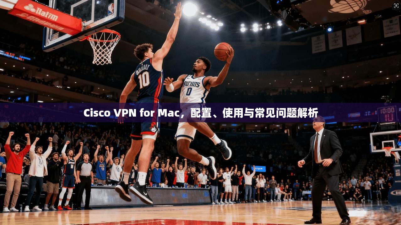 Cisco VPN for Mac，配置、使用与常见问题解析