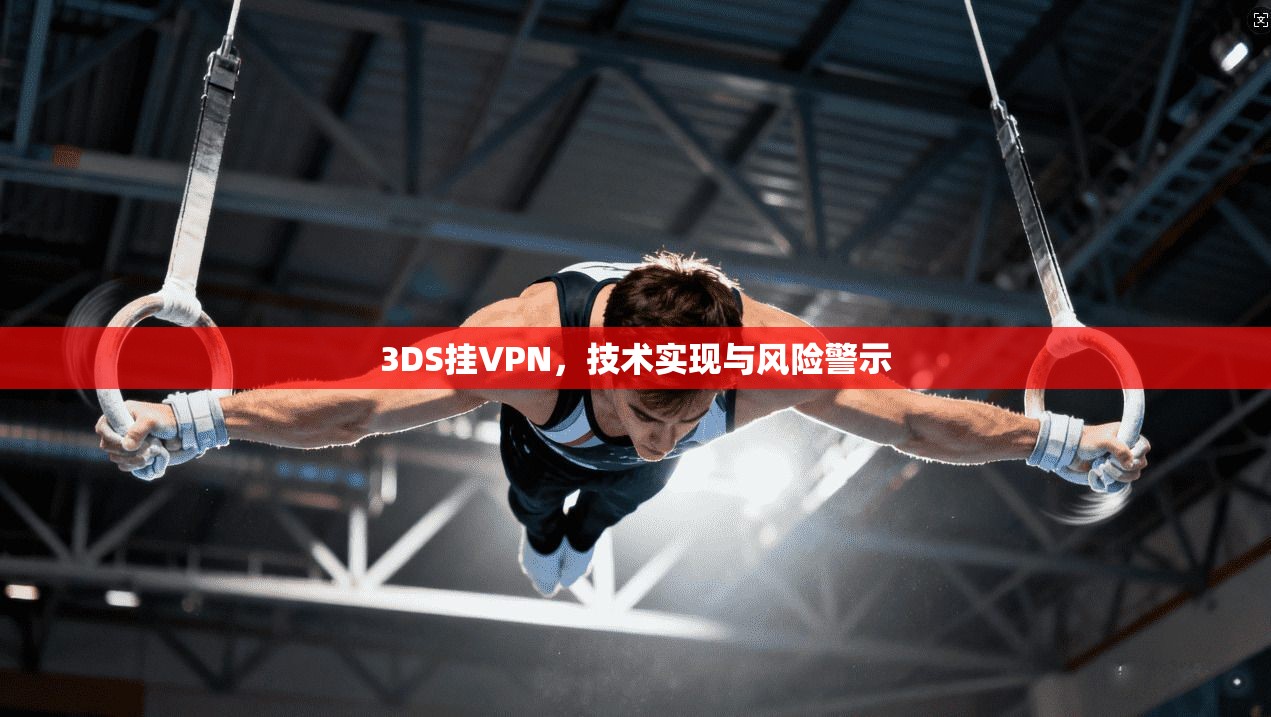 3DS挂VPN，技术实现与风险警示