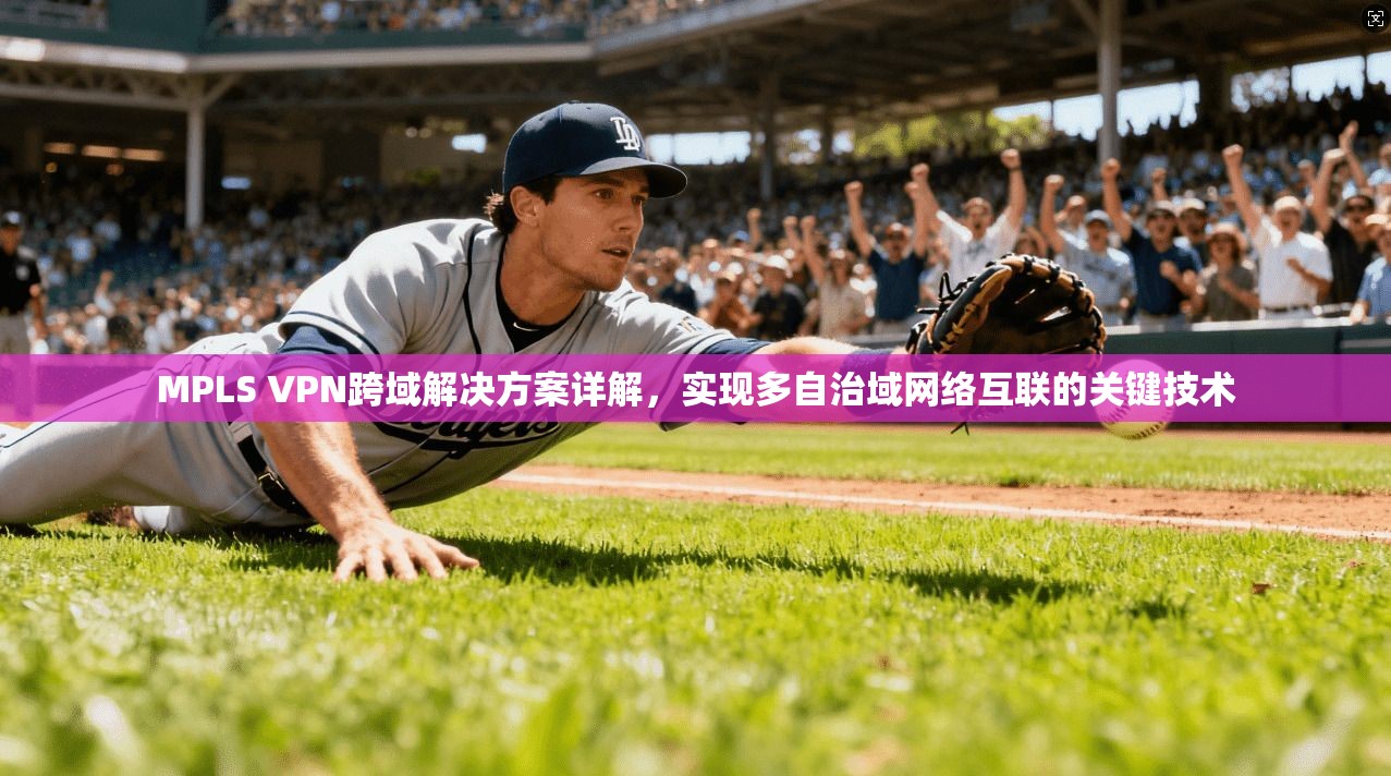 MPLS VPN跨域解决方案详解，实现多自治域网络互联的关键技术