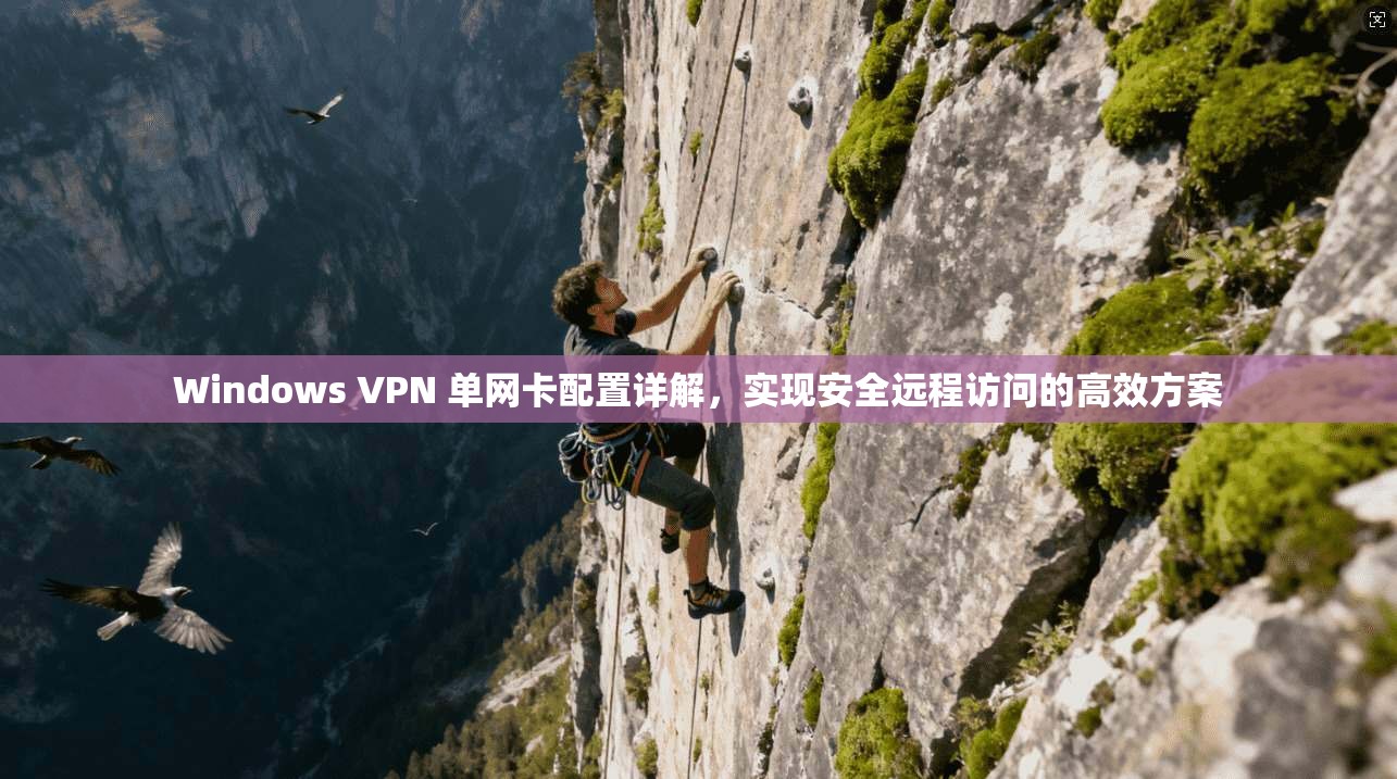 Windows VPN 单网卡配置详解，实现安全远程访问的高效方案