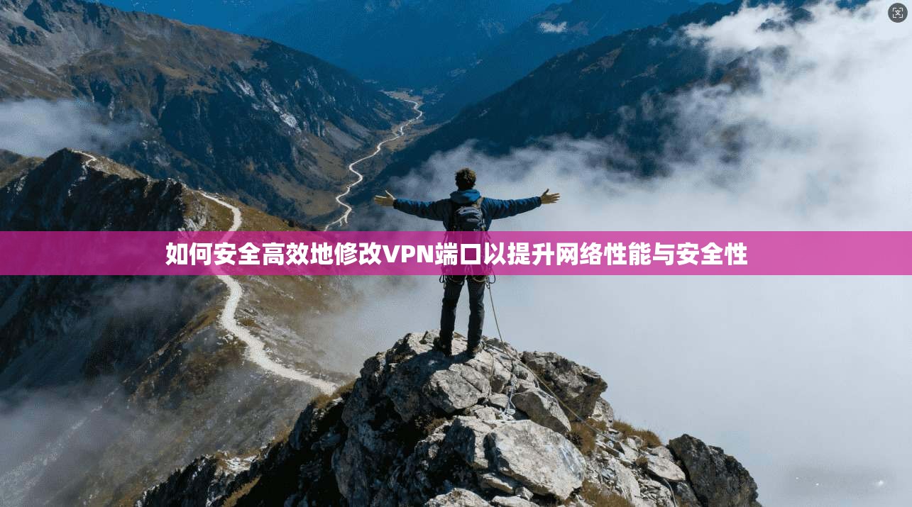 如何安全高效地修改VPN端口以提升网络性能与安全性
