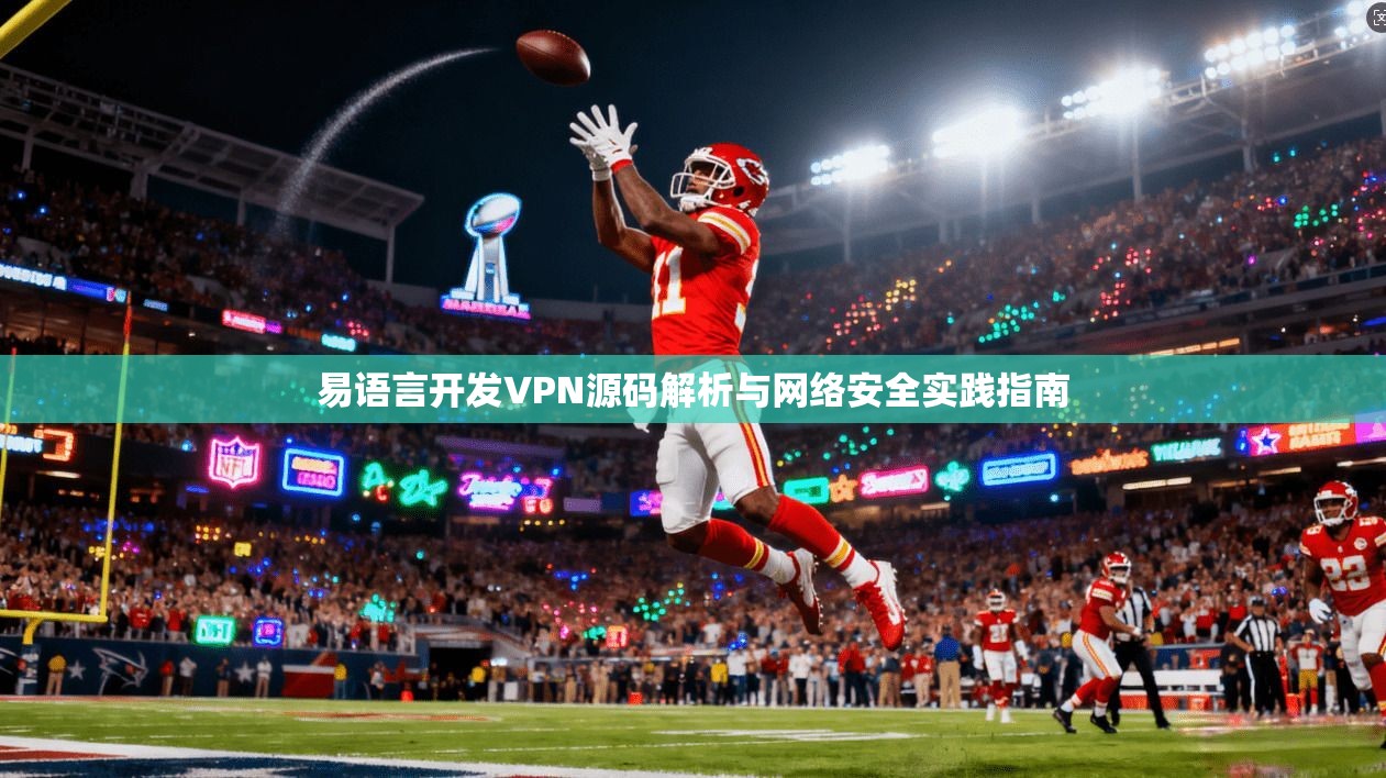 易语言开发VPN源码解析与网络安全实践指南 易语言开发VPN源码解析与网络安全实践指南