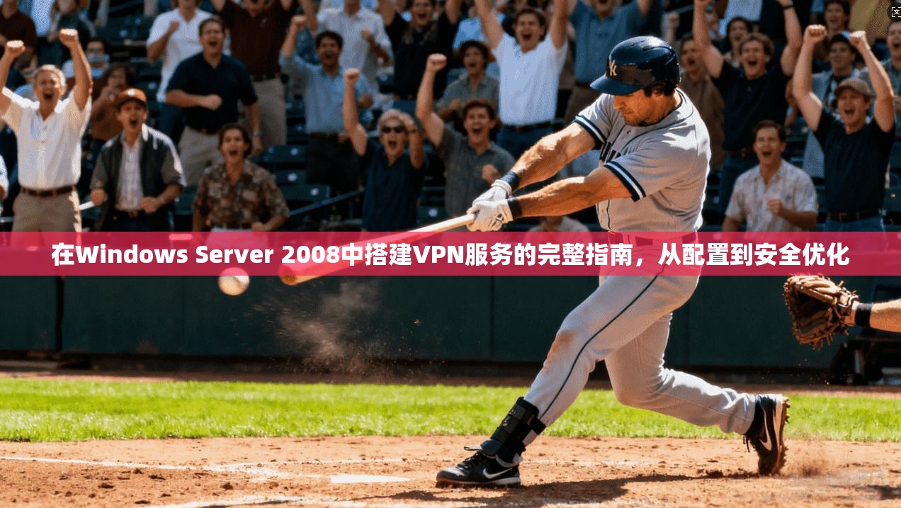 在Windows Server 2008中搭建VPN服务的完整指南，从配置到安全优化
