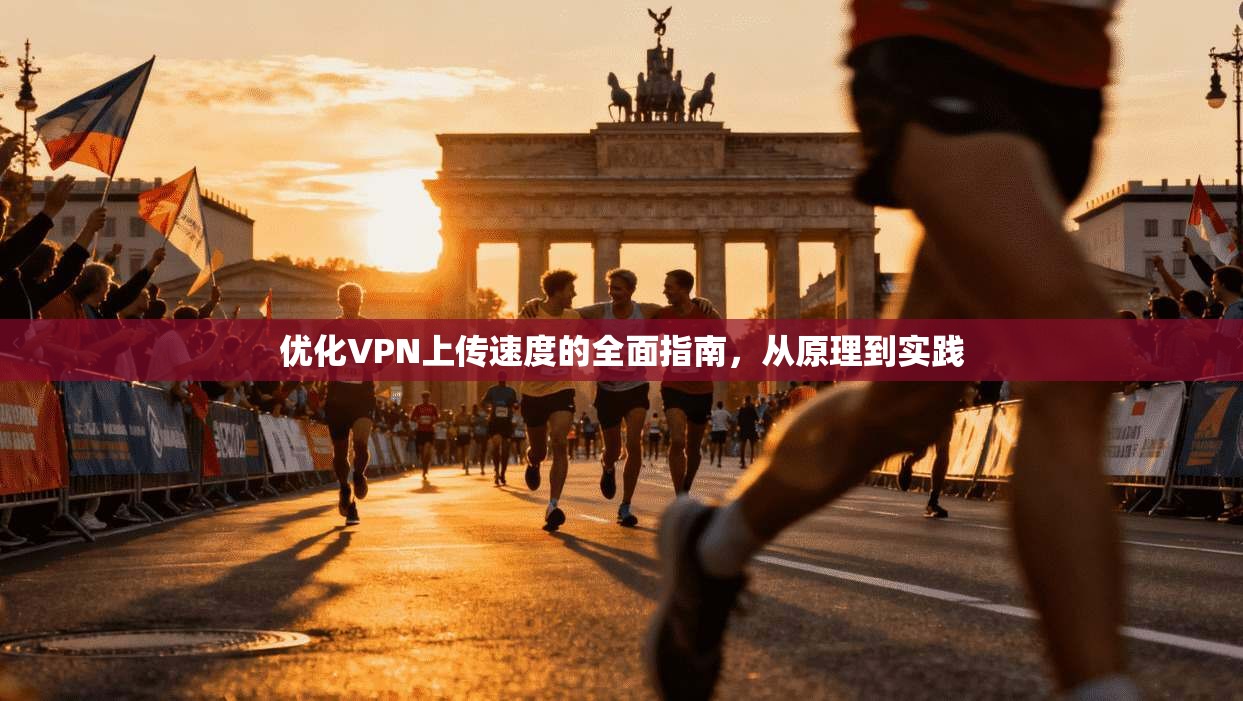 优化VPN上传速度的全面指南，从原理到实践