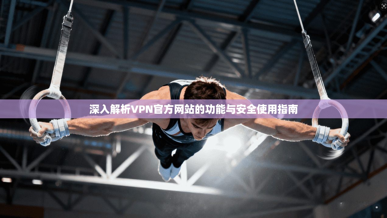深入解析VPN官方网站的功能与安全使用指南