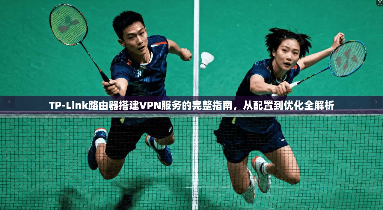 TP-Link路由器搭建VPN服务的完整指南，从配置到优化全解析