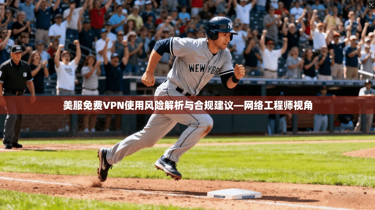 美服免费VPN使用风险解析与合规建议—网络工程师视角