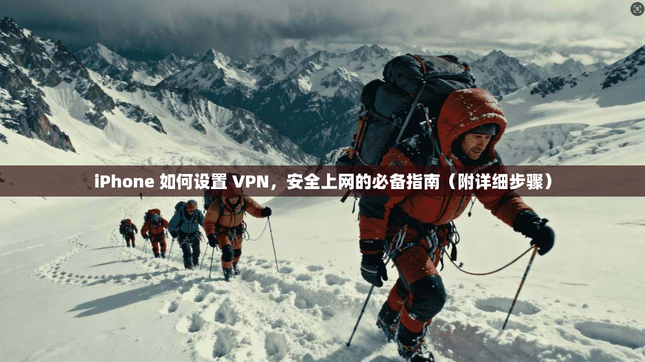 iPhone 如何设置 VPN,安全上网的必备指南(附详细步骤) iPhone 如何设置 VPN,安全上网的必备指南(附详细步骤)